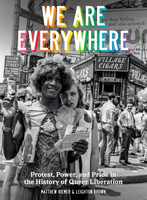 We Are Everywhere, Protest, Power, and Pride in the History of Queer Liberation