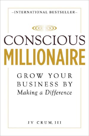 Conscious Millionaire · Grow Your Business by Making a Difference