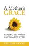 A Mother's Grace, Healing the World One Woman at a Time