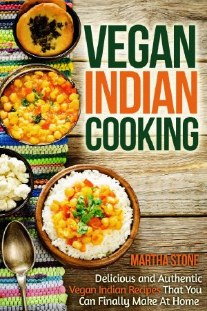 Vegan Indian Cooking · Delicious and Authentic Vegan Indian Recipes That You Can Finally Make at Home