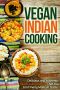 Vegan Indian Cooking · Delicious and Authentic Vegan Indian Recipes That You Can Finally Make at Home