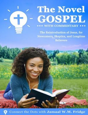 The Novel Gospel with Commentary · The Reintroduction of Jesus, for Newcomers, Skeptics, and Longtime Believers