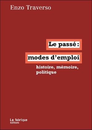 Le Passe, Modes d'emploi Histoire, Memoire, Politique