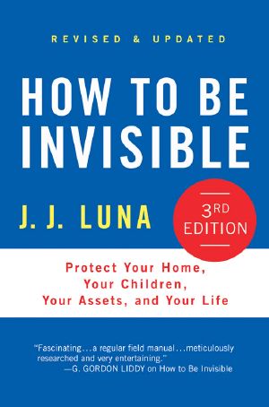 How to Be Invisible- Protect Your Home, Your Children, Your Assets, and Your Life