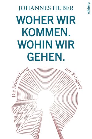 Woher wir kommen. Wohin wir gehen · Die Erforschung der Ewigkeit