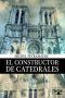 El Constructor De Catedrales