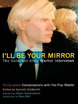 I'll Be Your Mirror · the Selected Andy Warhol Interviews