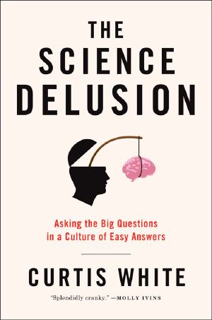 The Science Delusion · Asking the Big Questions in a Culture of Easy Answers