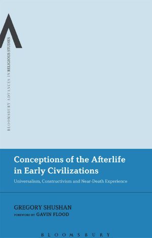 Conceptions of the Afterlife in Early Civilizations · Universalism, Constructivism and Near-Death Experience (Continuum Advances in Religious Studies)