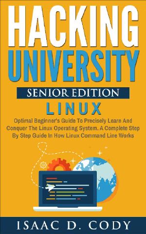 Hacking University Senior Edition · Linux. Optimal Beginner's Guide to Precisely Learn and Conquer the Linux Operating System. A Complete Step-By-Step Guide ... (Hacking Freedom and Data Driven Book 4)