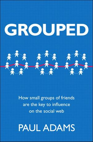 Grouped · How Small Groups of Friends Are the Key to Influence on the Social Web (Eva Spring's Library)