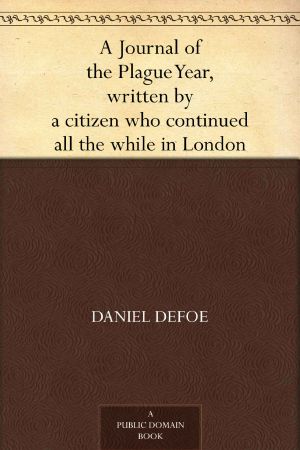 A Journal of the Plague Year, Written by a Citizen Who Continued All the While in London