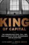 King of Capital · The Remarkable Rise, Fall, and Rise Again of Steve Schwarzman and Blackstone