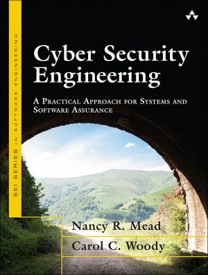 Cyber Security Engineering · A Practical Approach for Systems and Software Assurance (SEI Series in Software Engineering)