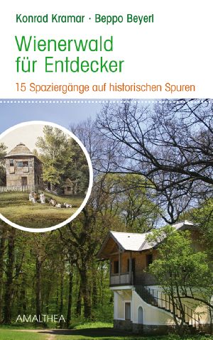 Wienerwald für Entdecker · 15 Spaziergänge auf historischen Spuren