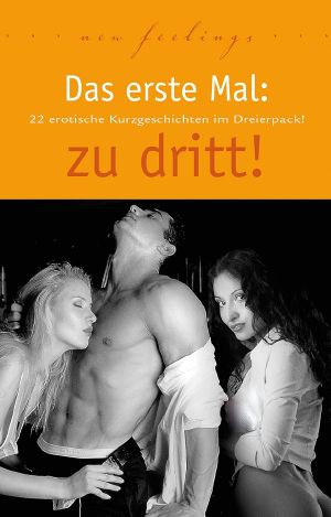Das erste Mal zu dritt! 22 erotische Kurzgeschichten im Dreierpack