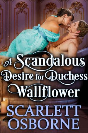 A Scandalous Desire for Duchess Wallflower: A Steamy Regency Romance