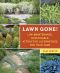 Lawn Gone! · Low-Maintenance, Sustainable, Attractive Alternatives for Your Yard