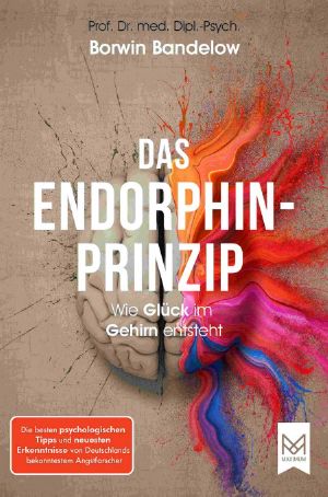 Das Endorphin-Prinzip · Wie Glück im Gehirn entsteht. Die besten psychologischen Tipps und neuesten Erkenntnisse von Deutschlands bekanntestem Angstforscher