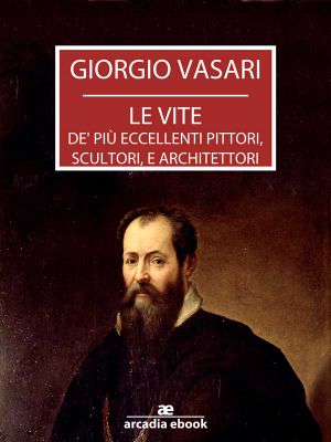 Le Vite De' Più Eccellenti Pittori, Scultori, E Architettori