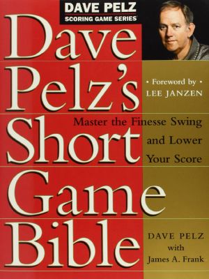 Dave Pelz's Short Game Bible · Master the Finesse Swing and Lower Your Score