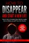 How to Disappear and Start a New Life, How to Get a Completely New Identity, How to Delete Yourself From the Internet