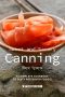 Sweet and Savory Canning Recipes · A Complete Cookbook of Tasty Preserved Foods!