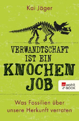 Verwandtschaft ist ein Knochenjob · Was Fossilien über unsere Herkunft verraten, Was Fossilien über unsere Herkunft verraten