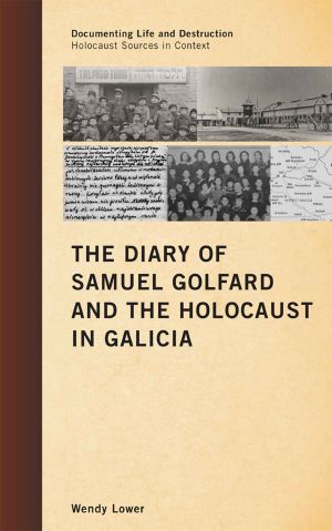 The Diary of Samuel Golfard and the Holocaust in Galicia (Documenting Life and Destruction · Holocaust Sources in Context)