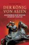 Der Knig von Asien · Alexander der Große erobert Persien