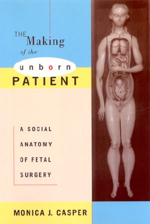 The Making of the Unborn Patient · A Social Anatomy of Fetal Surgery
