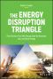 The Energy Disruption Triangle, Three Sectors That Will Change How We Generate, Use, and Store Energy