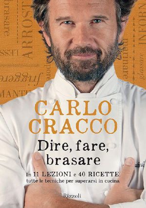 Dire, fare, brasare · In 11 lezioni e 40 ricette, tutte le tecniche per superarsi in cucina