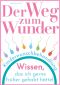 Der Weg zum Wunder · Wissen, das ich gerne früher gehabt hätte!