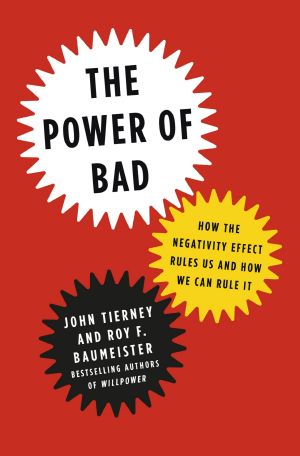 The Power of Bad, How the Negativity Effect Rules Us and How We Can Rule It