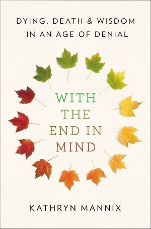 With the End in Mind · Dying, Death, and Wisdom in an Age of Denial