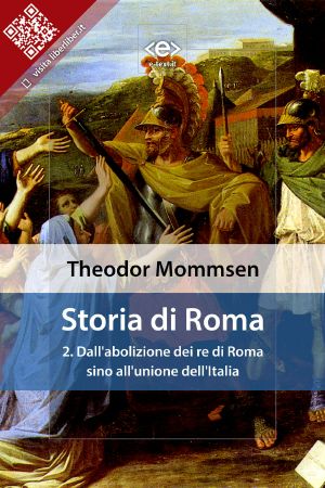 Storia Di Roma. Vol. 2 · Dall'abolizione Dei Re Di Roma Sino All'unione Dell'Italia