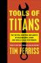 Tools of Titans · the Tactics, Routines, and Habits of Billionaires, Icons, and World-Class Performers