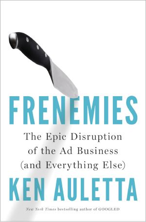 Frenemies · The Epic Disruption of the Ad Business (and Everything Else)