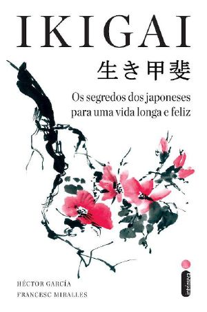 Ikigai · Os Segredos Dos Japoneses Para Uma Vida Longa E Feliz