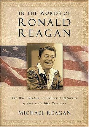 In the Words of Ronald Reagan · The Wit, Wisdom, and Eternal Optimism of America's 40th President