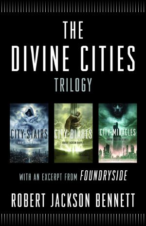 The Divine Cities Trilogy · City of Stairs, City of Blades, and City of Miracles, With an Excerpt From Foundryside