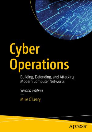 Cyber Operations, Building, Defending, and Attacking Modern Computer Networks