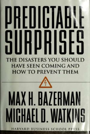 Predictable Surprises · the Disasters You Should Have Seen Coming, and How to Prevent Them