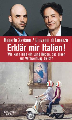 Erklär mir Italien!: Wie kann man ein Land lieben, das einen zur Verzweiflung treibt?