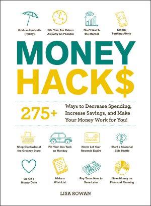 Money Hacks, 275+ Ways to Decrease Spending, Increase Savings, and Make Your Money Work for You!