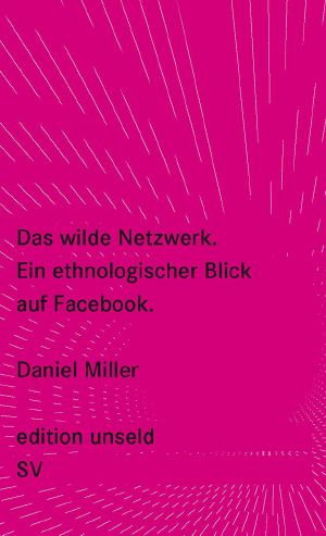 Das wilde Netzwerk · Ein ethnologischer Blick auf Facebook