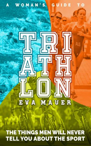 A Woman’s Guide to Triathlon · the Things Men Will Never Tell You About the Sport