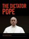 The Dictator Pope · The Inside Story of the Francis Papacy