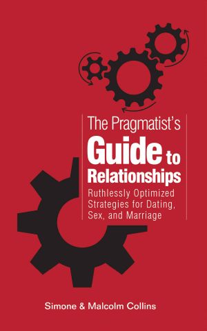 The Pragmatist's Guide to Relationships · Ruthlessly Optimized Strategies for Dating, Sex, and Marriage